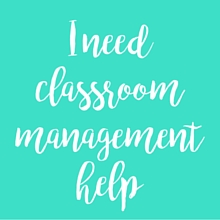 I need classroom management help