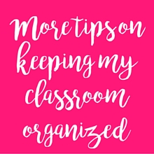 More tips for keeping my classroom organized