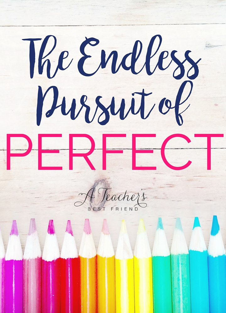 The Endless Pursuit of Perfect - via A Teacher's Best Friend - Life Coaching for Teachers